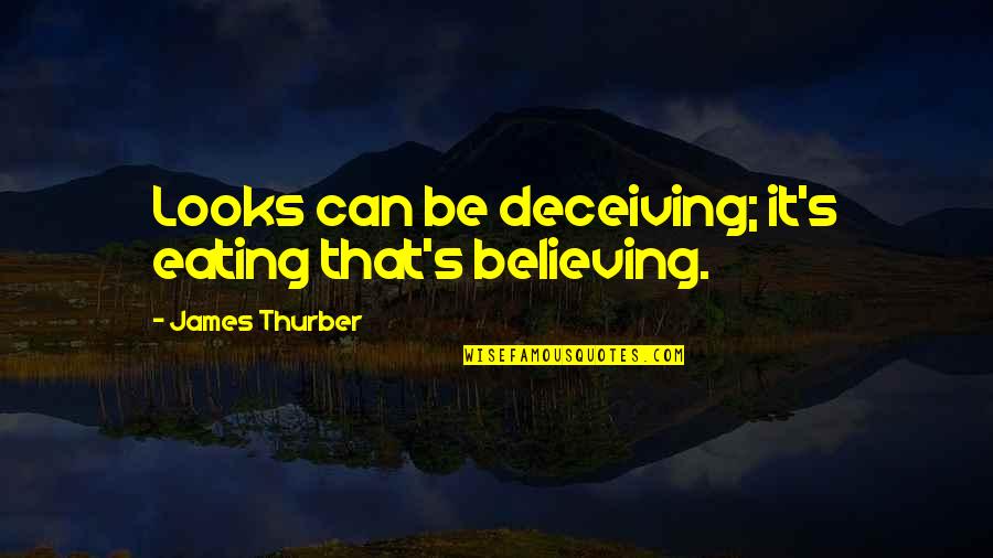 Brilyants Quotes By James Thurber: Looks can be deceiving; it's eating that's believing.