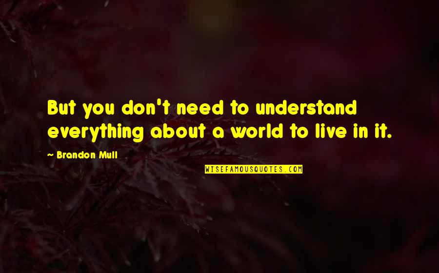 Brindha Muniappan Quotes By Brandon Mull: But you don't need to understand everything about