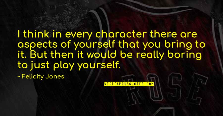 Bring Out The Best In Yourself Quotes By Felicity Jones: I think in every character there are aspects