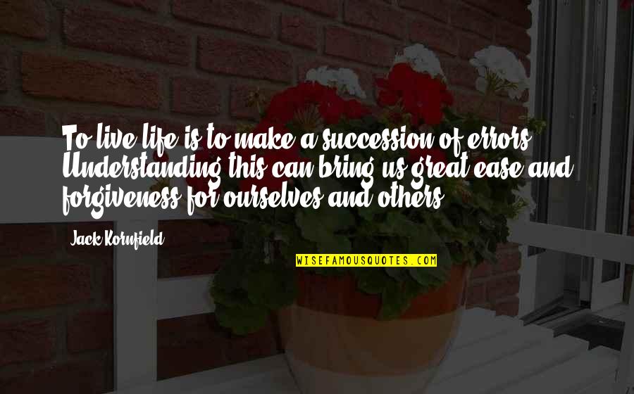 Bring To Life Quotes By Jack Kornfield: To live life is to make a succession