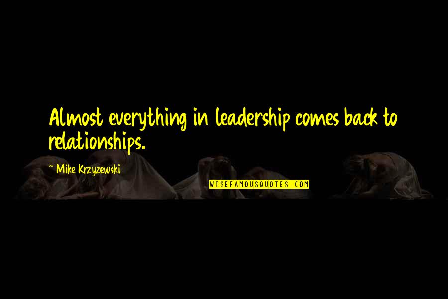 Bringas Home Quotes By Mike Krzyzewski: Almost everything in leadership comes back to relationships.