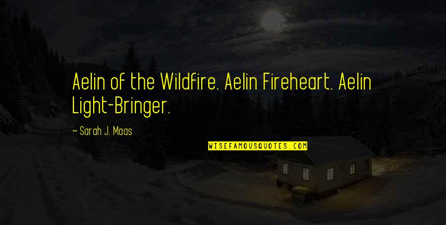 Bringer Quotes By Sarah J. Maas: Aelin of the Wildfire. Aelin Fireheart. Aelin Light-Bringer.