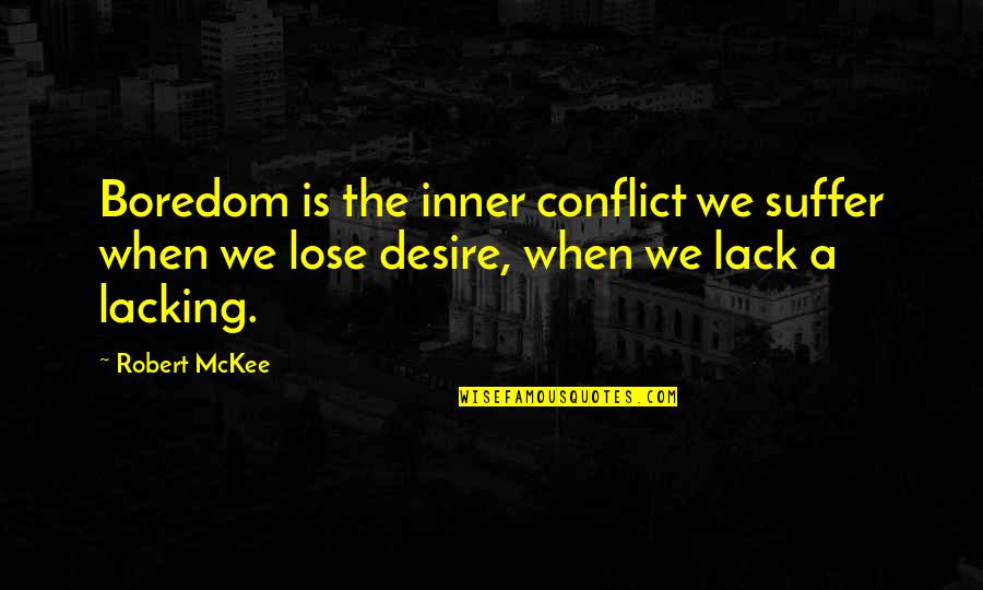 Bringing Down Walls Quotes By Robert McKee: Boredom is the inner conflict we suffer when