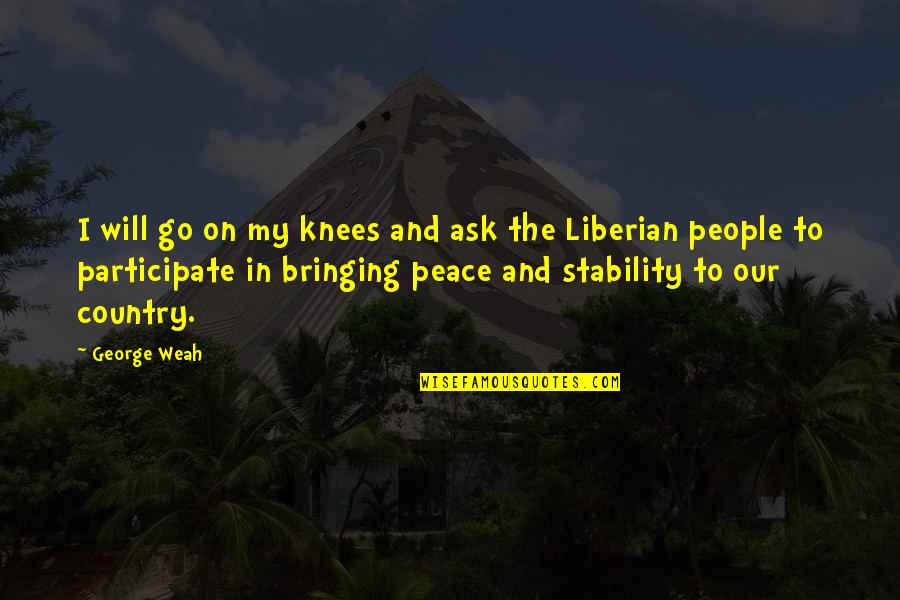 Bringing Out The Best Quotes By George Weah: I will go on my knees and ask