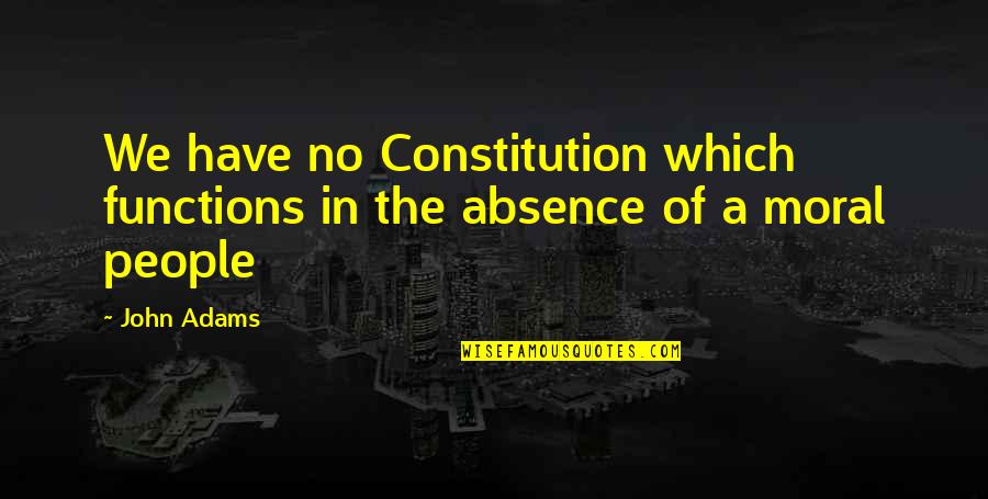 Bringthezootoyou Quotes By John Adams: We have no Constitution which functions in the