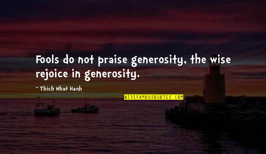 Bringthezootoyou Quotes By Thich Nhat Hanh: Fools do not praise generosity, the wise rejoice