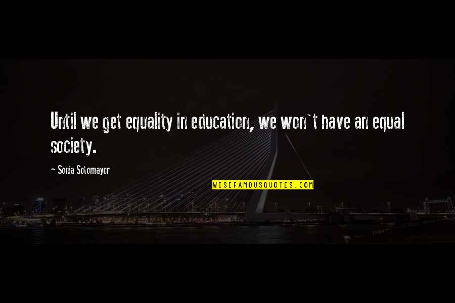 Brisant Quotes By Sonia Sotomayor: Until we get equality in education, we won't