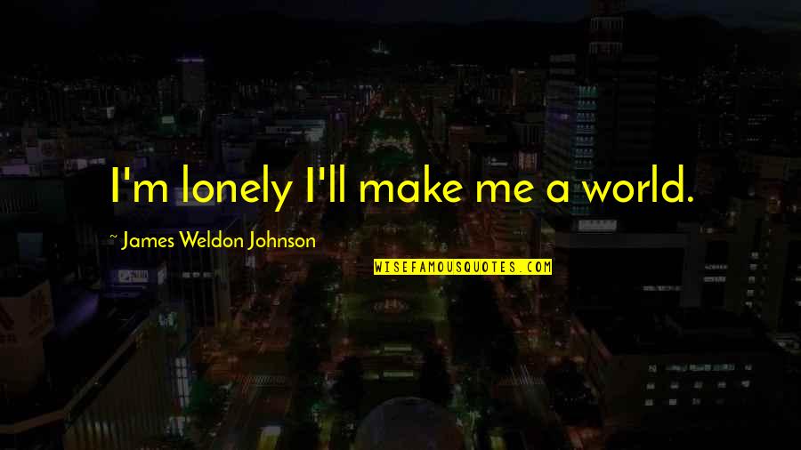 Brisbane Taxi Quotes By James Weldon Johnson: I'm lonely I'll make me a world.