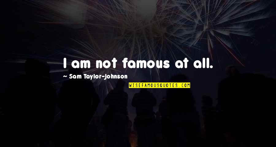 Brischetto Quotes By Sam Taylor-Johnson: I am not famous at all.