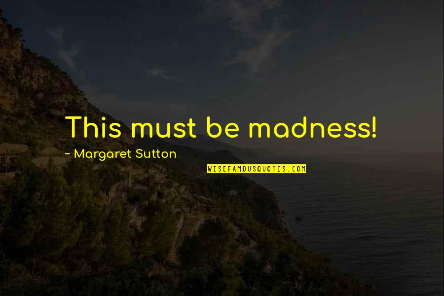 Bristlespine Quotes By Margaret Sutton: This must be madness!