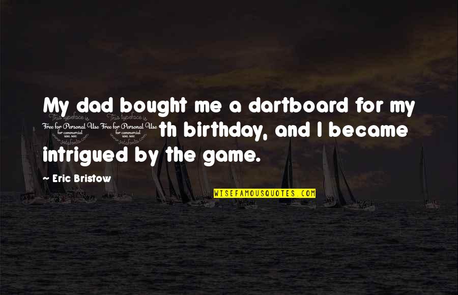 Bristow's Quotes By Eric Bristow: My dad bought me a dartboard for my