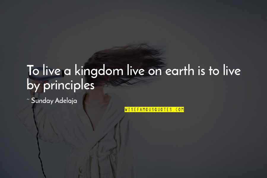 Britannia's Quotes By Sunday Adelaja: To live a kingdom live on earth is