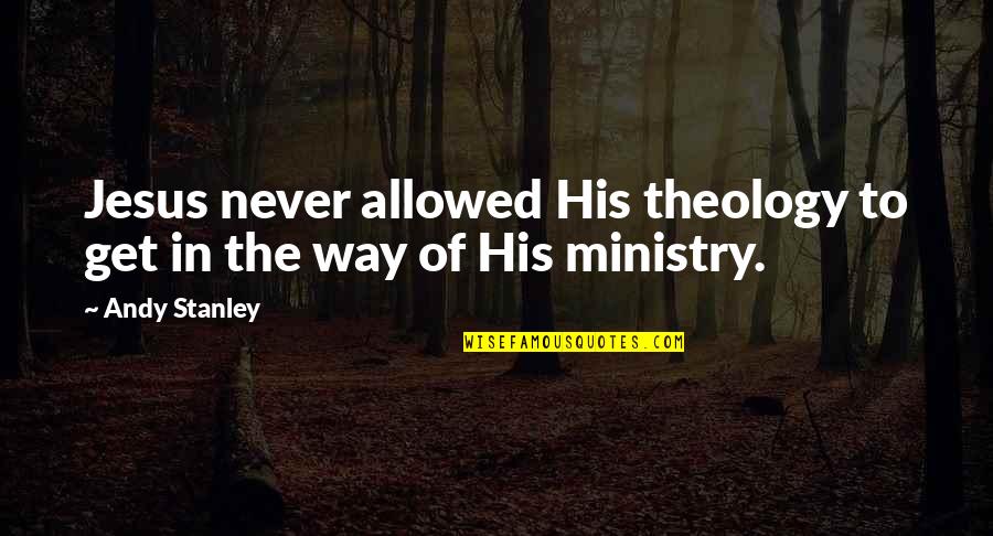 Britches Quotes By Andy Stanley: Jesus never allowed His theology to get in