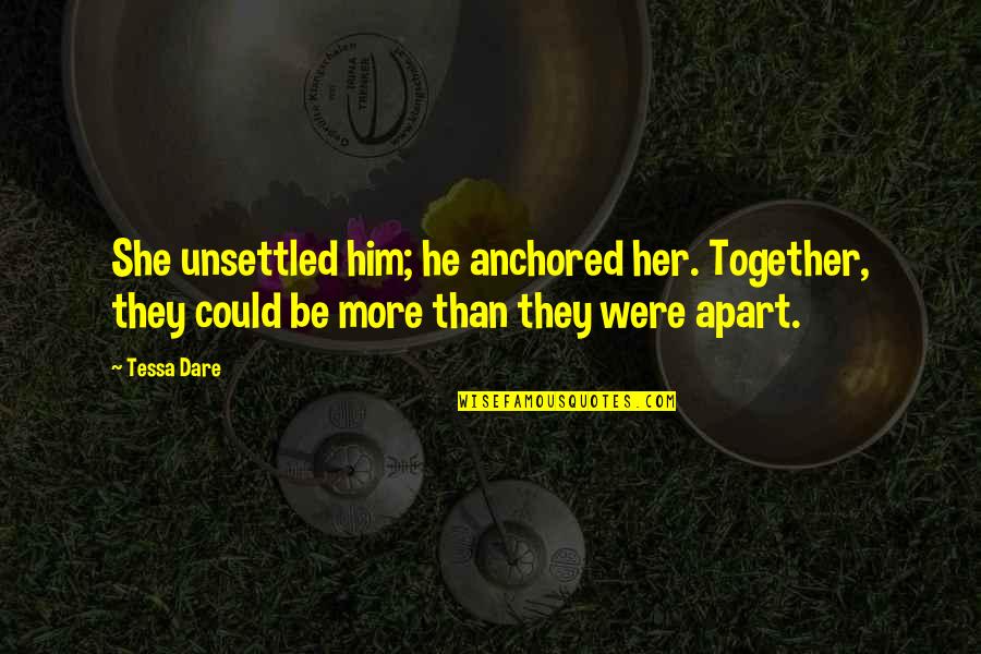 Brithers Quotes By Tessa Dare: She unsettled him; he anchored her. Together, they