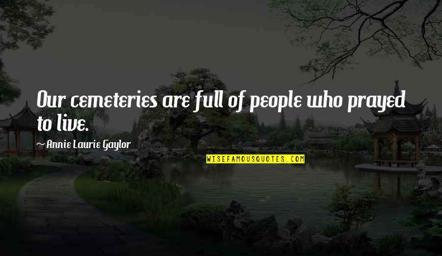 British Girl Quotes By Annie Laurie Gaylor: Our cemeteries are full of people who prayed