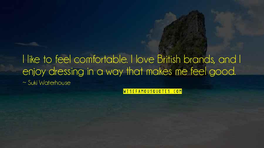 British Love Quotes By Suki Waterhouse: I like to feel comfortable. I love British