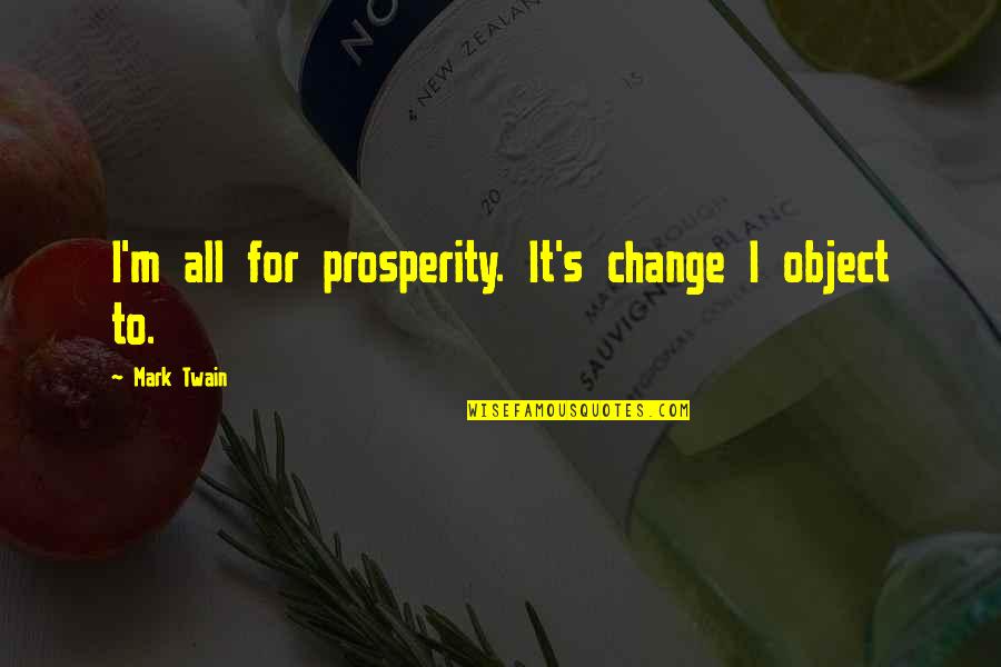 Britishness Quotes By Mark Twain: I'm all for prosperity. It's change I object