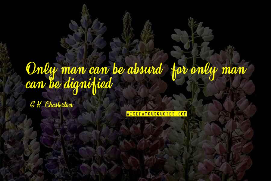 Britni Sumida Quotes By G.K. Chesterton: Only man can be absurd: for only man