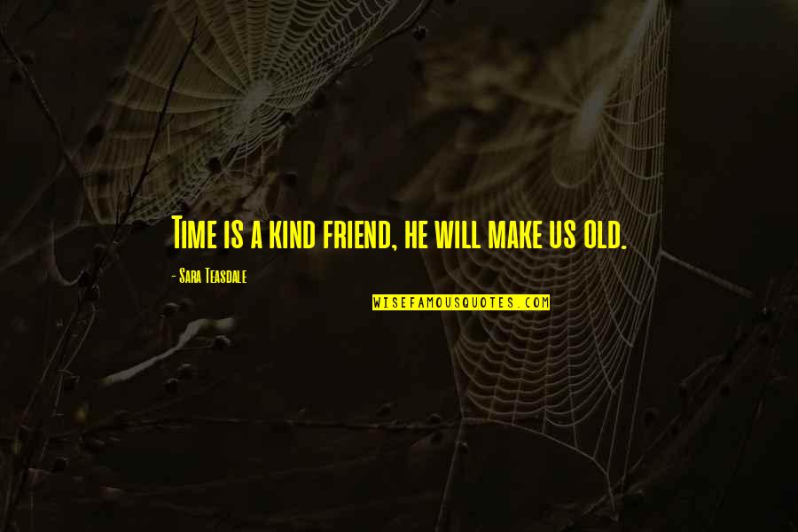 Brittany Sade Quotes By Sara Teasdale: Time is a kind friend, he will make