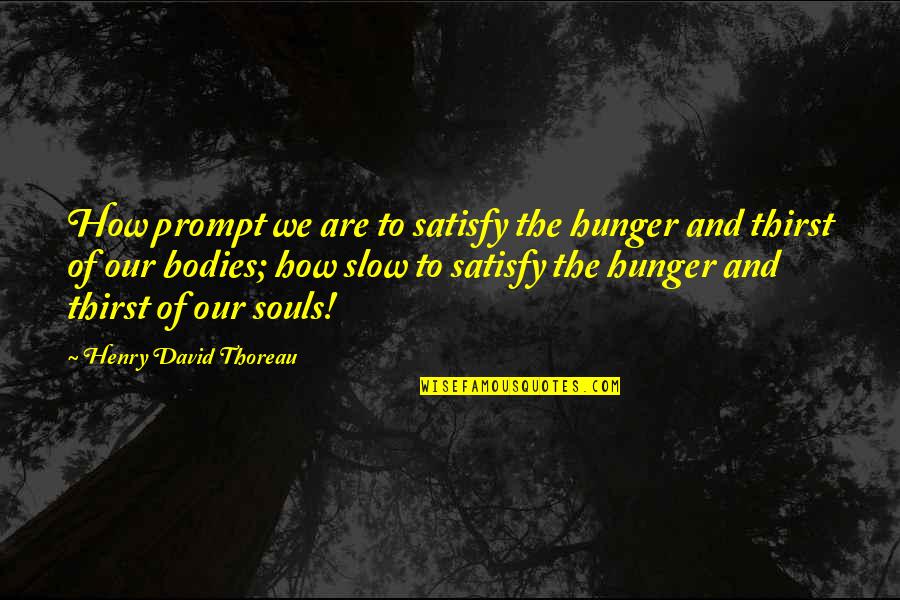 Brittles N Quotes By Henry David Thoreau: How prompt we are to satisfy the hunger