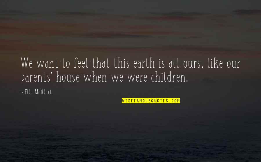 Brizard Retro Quotes By Ella Maillart: We want to feel that this earth is