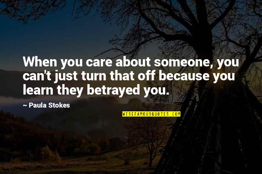 Broadcasted Synonym Quotes By Paula Stokes: When you care about someone, you can't just