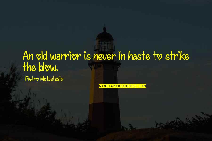 Broadcasted Synonym Quotes By Pietro Metastasio: An old warrior is never in haste to