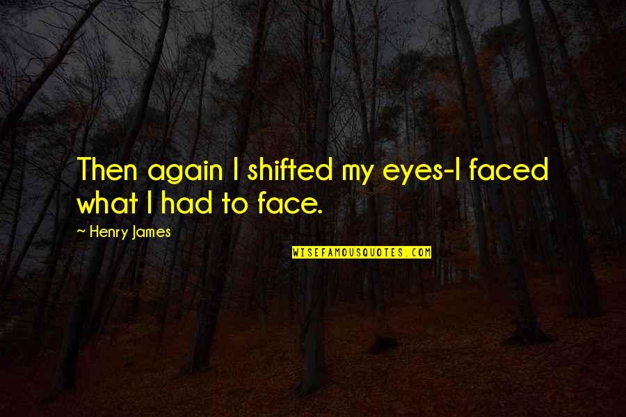 Brodil Tablet Quotes By Henry James: Then again I shifted my eyes-I faced what