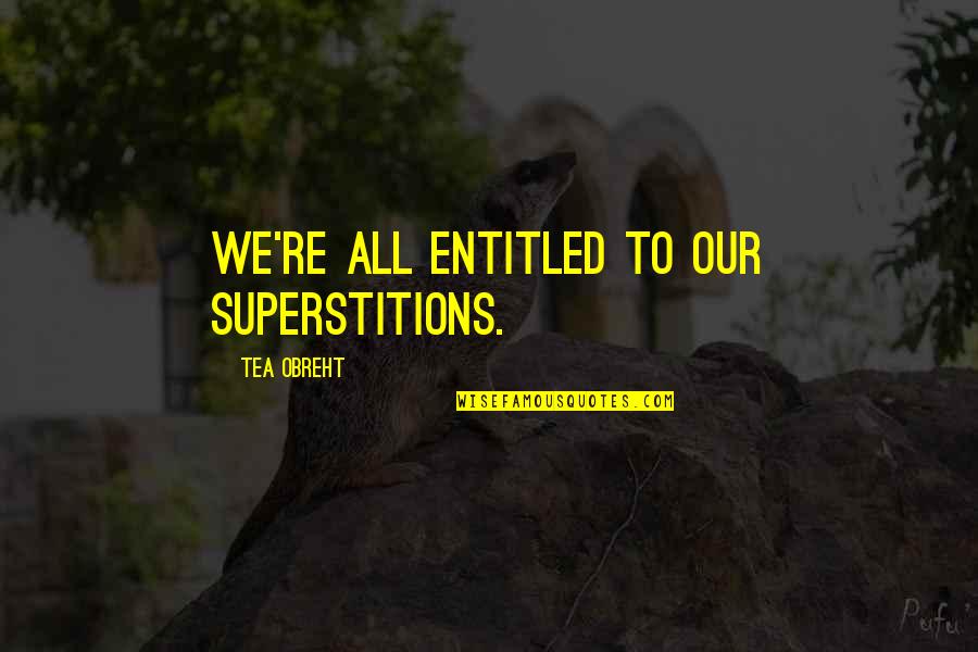 Broekmans Quotes By Tea Obreht: We're all entitled to our superstitions.