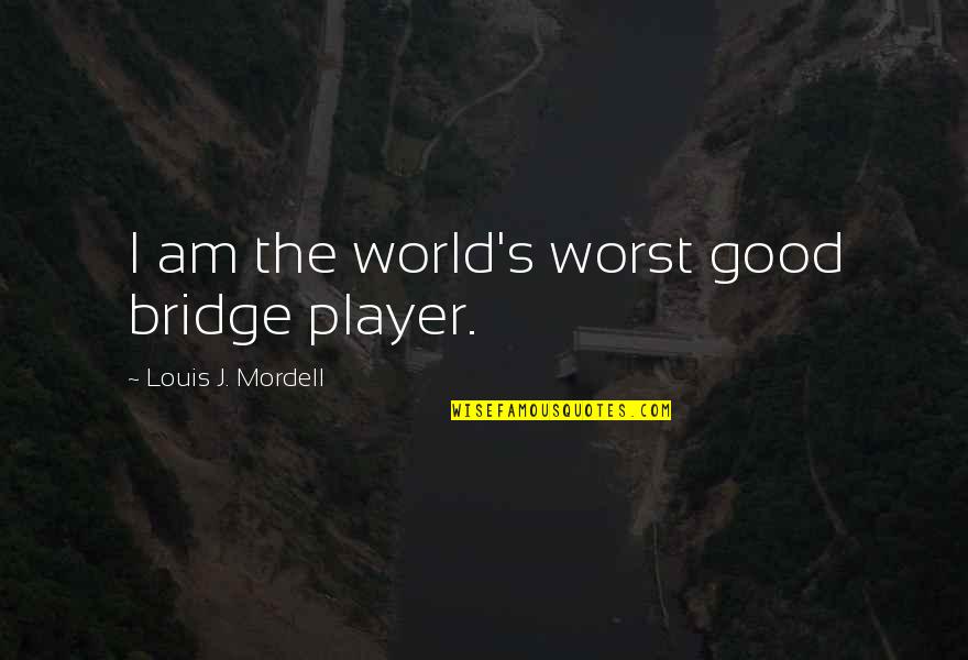 Broggi Coffee Quotes By Louis J. Mordell: I am the world's worst good bridge player.