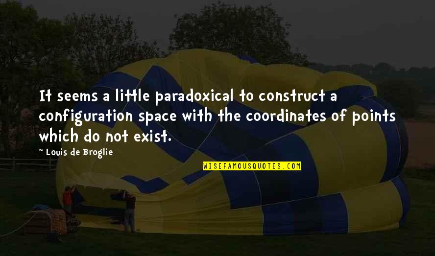 Broglie Quotes By Louis De Broglie: It seems a little paradoxical to construct a