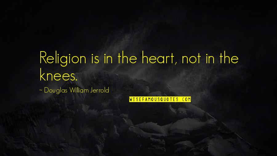 Broke Religion Quotes By Douglas William Jerrold: Religion is in the heart, not in the