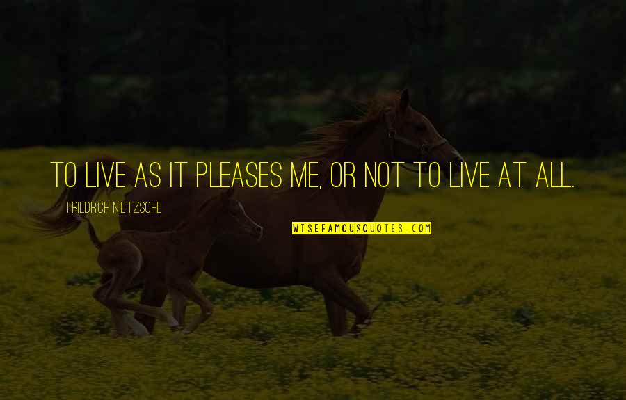 Broken Arrow Quotes By Friedrich Nietzsche: To live as it pleases me, or not