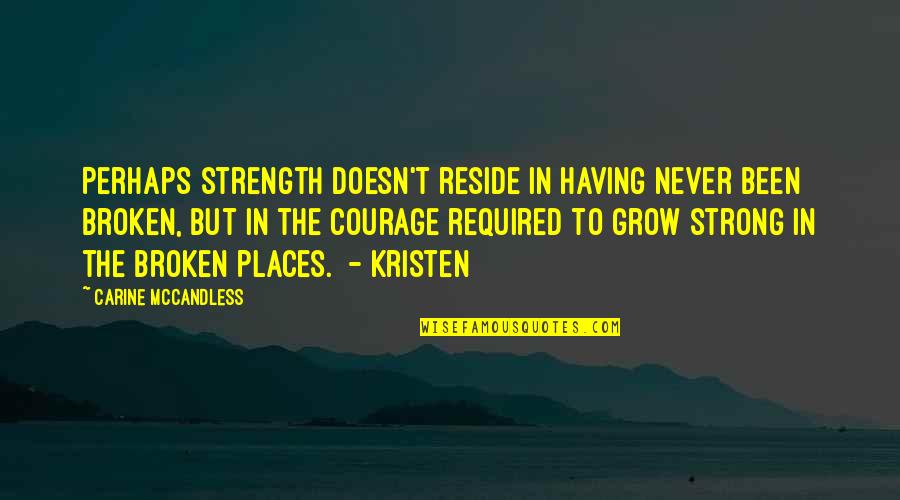 Broken But Strong Quotes By Carine McCandless: Perhaps strength doesn't reside in having never been