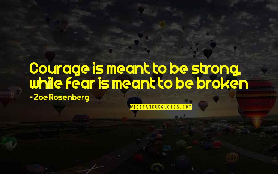 Broken But Strong Quotes By Zoe Rosenberg: Courage is meant to be strong, while fear