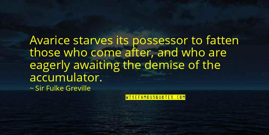 Broken English Best Quotes By Sir Fulke Greville: Avarice starves its possessor to fatten those who