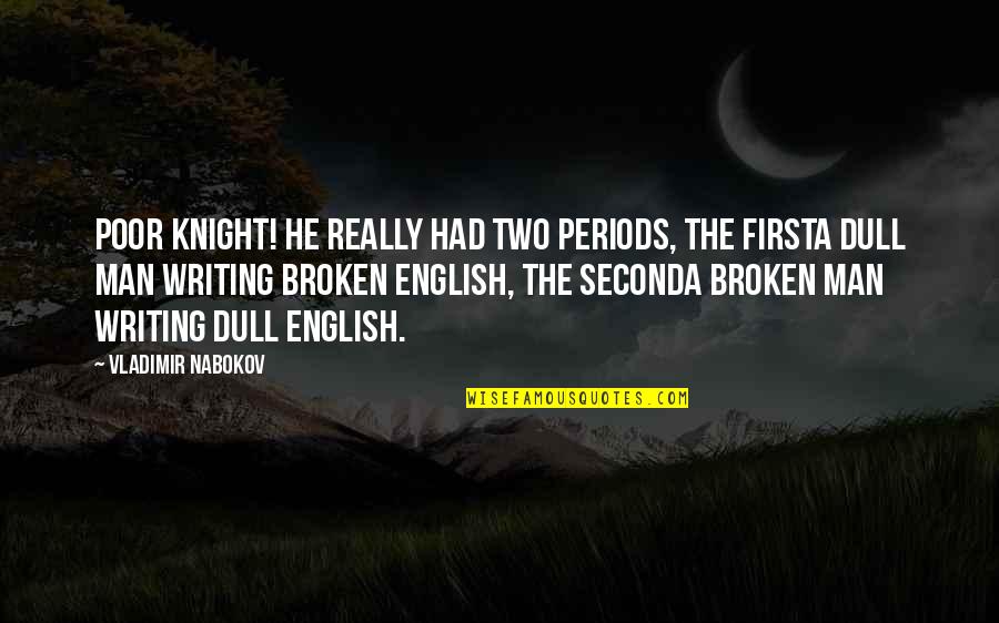 Broken English Best Quotes By Vladimir Nabokov: Poor Knight! he really had two periods, the