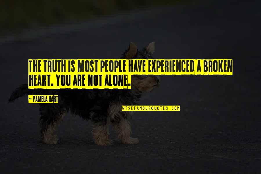 Broken Heart And Alone Quotes By Pamela Hart: The truth is most people have experienced a