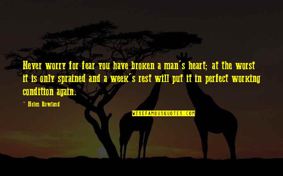 Broken Heart Man Quotes By Helen Rowland: Never worry for fear you have broken a