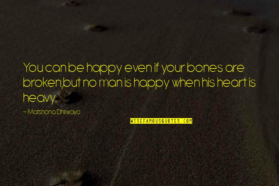 Broken Heart Man Quotes By Matshona Dhliwayo: You can be happy even if your bones