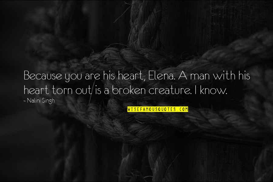 Broken Heart Man Quotes By Nalini Singh: Because you are his heart, Elena. A man