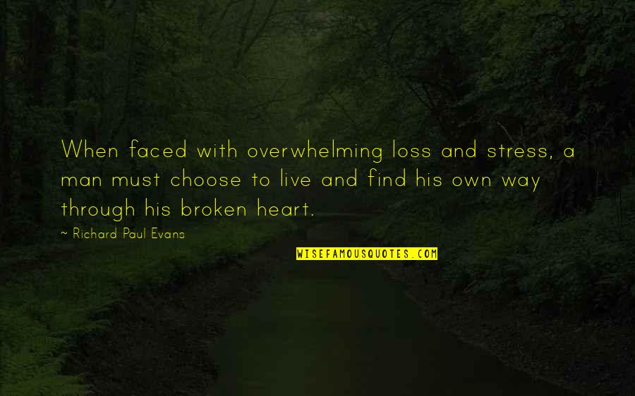 Broken Heart Man Quotes By Richard Paul Evans: When faced with overwhelming loss and stress, a