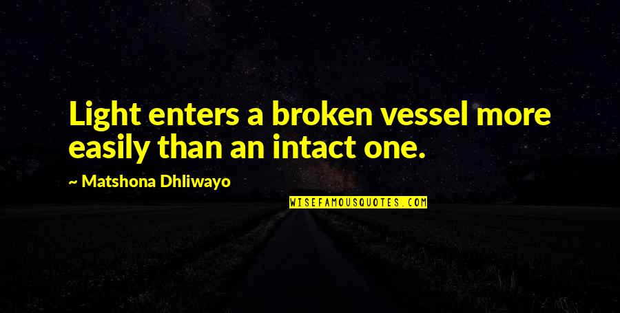 Broken Heart Wise Quotes By Matshona Dhliwayo: Light enters a broken vessel more easily than