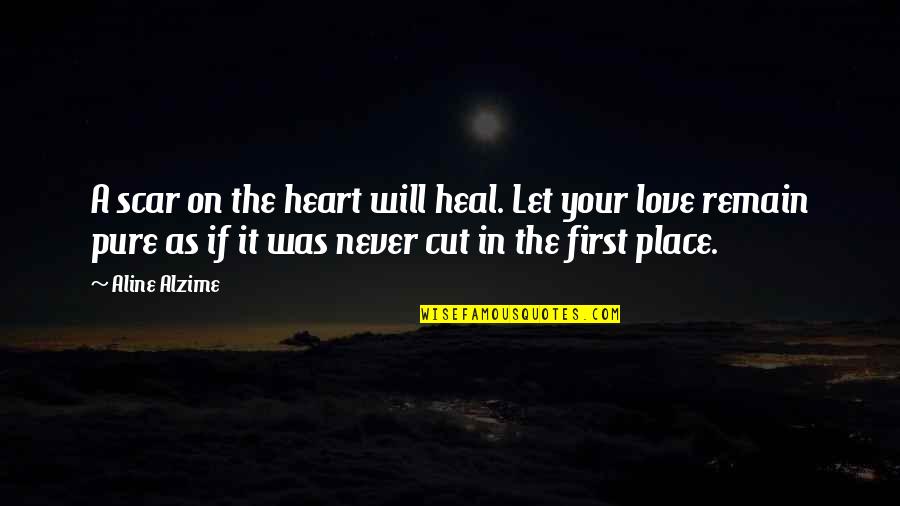 Broken Hearts And Love Quotes By Aline Alzime: A scar on the heart will heal. Let