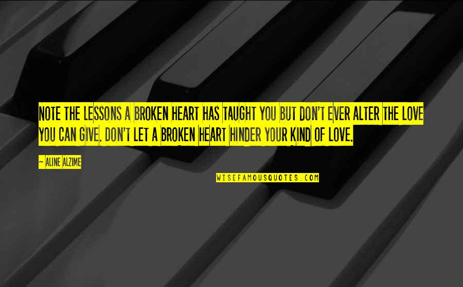 Broken Hearts And Love Quotes By Aline Alzime: Note the lessons a broken heart has taught