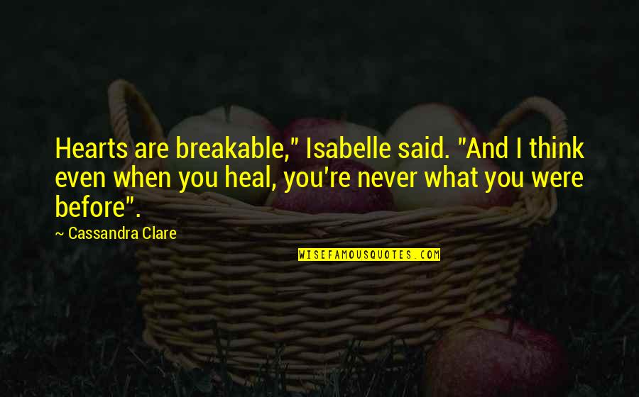 Broken Hearts And Love Quotes By Cassandra Clare: Hearts are breakable," Isabelle said. "And I think