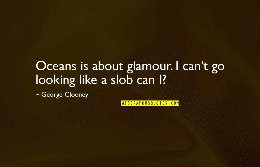 Broken Hill Quotes By George Clooney: Oceans is about glamour. I can't go looking