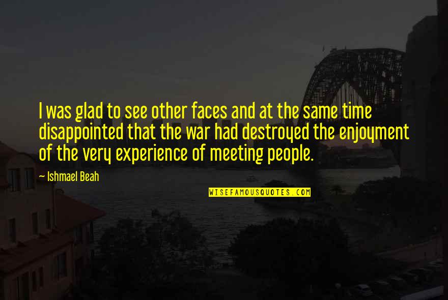 Broken Hill Quotes By Ishmael Beah: I was glad to see other faces and