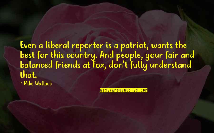 Broken Pieces Quote Quotes By Mike Wallace: Even a liberal reporter is a patriot, wants