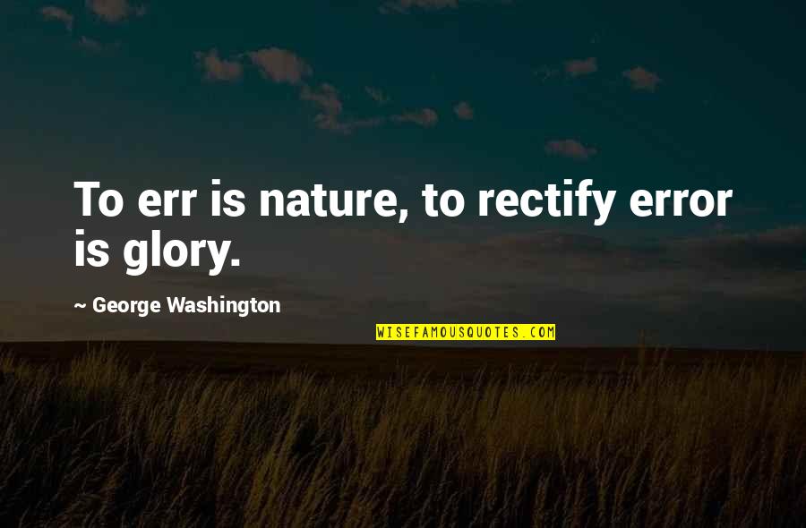 Broken Relationship Sayings And Quotes By George Washington: To err is nature, to rectify error is